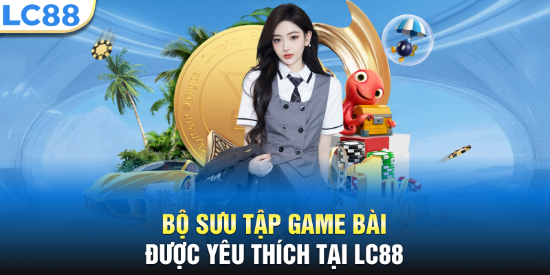 Bộ sưu tập game bài được yêu thích tại LC88