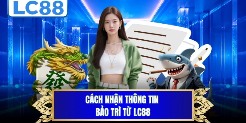 Cách nhận thông tin bảo trì từ LC88 