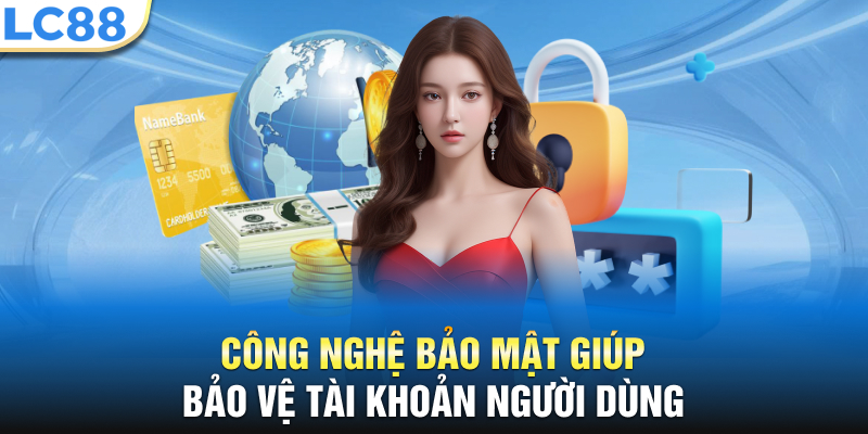 Công nghệ bảo mật giúp bảo vệ tài khoản người dùng