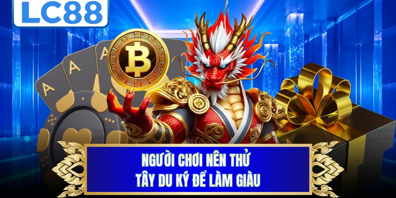 Người chơi nên thử Tây Du Ký để làm giàu 
