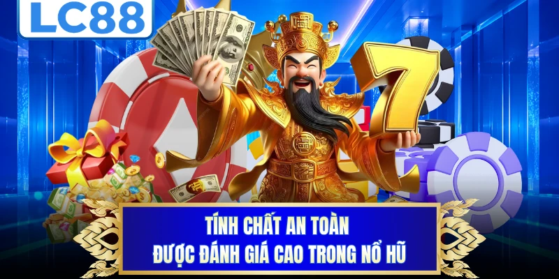 Tính chất an toàn được đánh giá cao trong nổ hũ 
