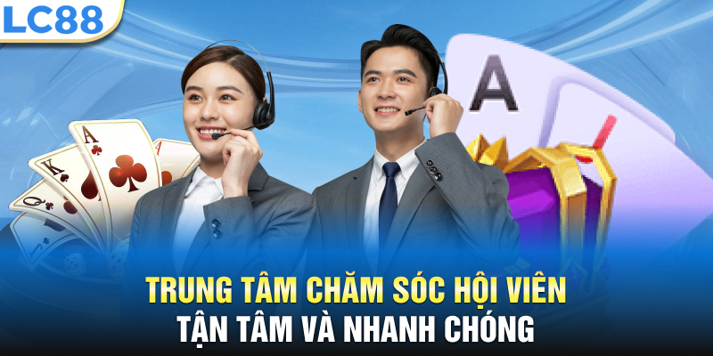 Trung tâm chăm sóc hội viên tận tâm và nhanh chóng